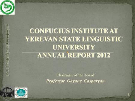 ԵՊԼՀ Կոնֆուցիուսի Ինստիտուտ Chairman of the board Professor Gayane Gasparyan 1 CONFUCIUS INSTITUTE AT YEREVAN STATE LINGUISTIC UNIVERSITY ANNUAL REPORT.