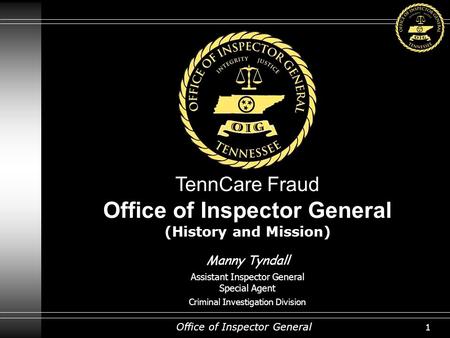 Office of Inspector General 1 TennCare Fraud Office of Inspector General (History and Mission) Manny Tyndall Assistant Inspector General Special Agent.