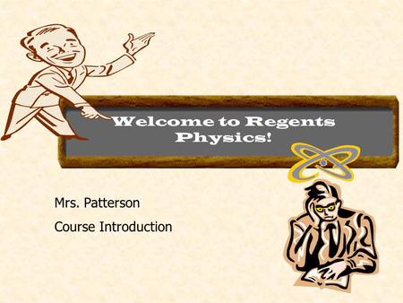 Welcome to Regents Physics! Mrs. Patterson Course Introduction.