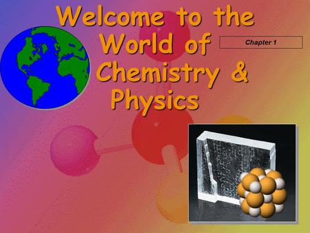 Welcome to the World of Chemistry & Physics Chapter 1.