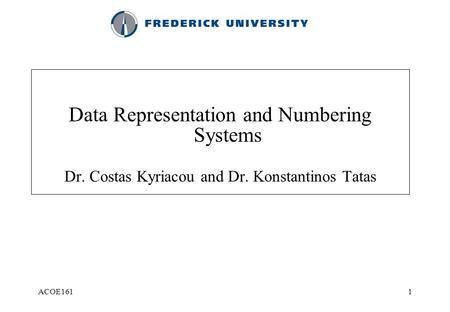 ACOE1611 Data Representation and Numbering Systems Dr. Costas Kyriacou and Dr. Konstantinos Tatas.