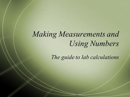 Making Measurements and Using Numbers The guide to lab calculations.