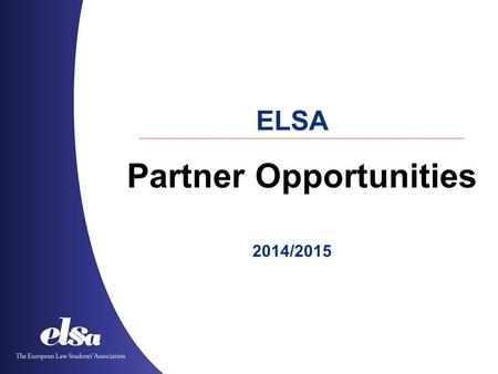 Partner Opportunities ELSA 2014/2015. 1. PATRON The European Law Students’ Association Albania ˙ Austria ˙ Azerbaijan ˙ Belgium ˙ Bosnia and Herzegovina.