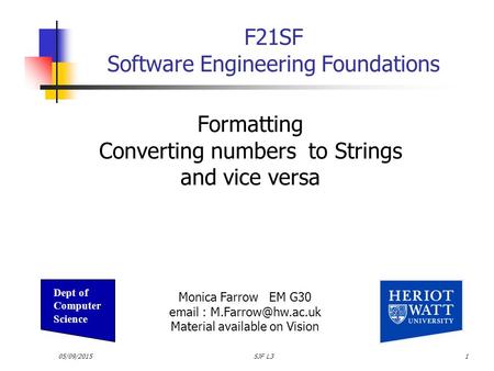05/09/2015SJF L31 F21SF Software Engineering Foundations Formatting Converting numbers to Strings and vice versa Monica Farrow EM G30