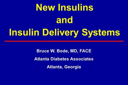 New Insulins and Insulin Delivery Systems Bruce W. Bode, MD, FACE Atlanta Diabetes Associates Atlanta, Georgia.
