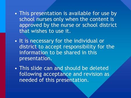This presentation is available for use by school nurses only when the content is approved by the nurse or school district that wishes to use it. It is.