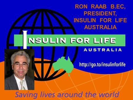 RON RAAB B.EC, PRESIDENT, INSULIN FOR LIFE AUSTRALIA.
