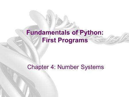 Fundamentals of Python: First Programs Chapter 4: Number Systems.