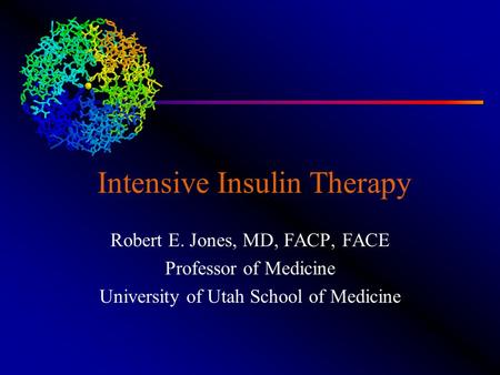 Intensive Insulin Therapy Robert E. Jones, MD, FACP, FACE Professor of Medicine University of Utah School of Medicine.