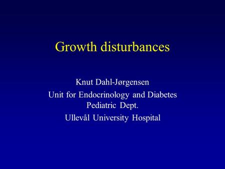 Growth disturbances Knut Dahl-Jørgensen Unit for Endocrinology and Diabetes Pediatric Dept. Ullevål University Hospital.