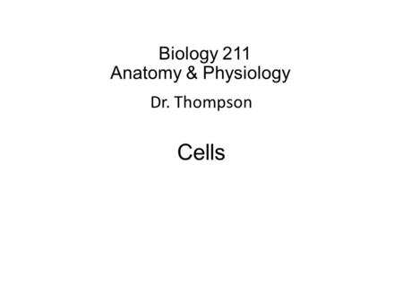 Biology 211 Anatomy & Physiology I Dr. Thompson Cells.