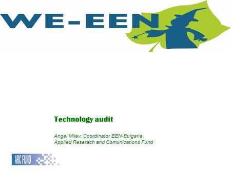 Technology audit Angel Milev, Coordinator EEN-Bulgaria Applied Reserach and Comunications Fund.