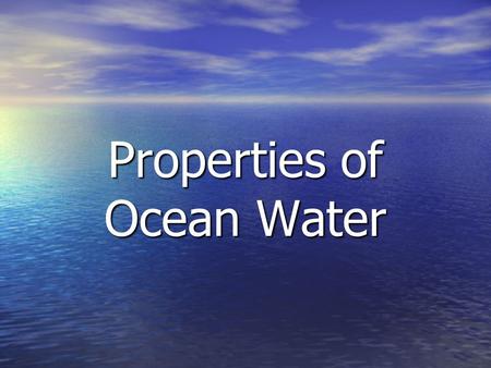 Properties of Ocean Water. Chemical Properties of Ocean Water Determines composition Determines composition Enables it to dissolve other substances Enables.
