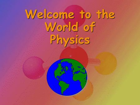 Welcome to the World of Physics