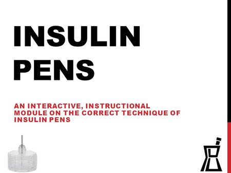 Insulin Pens An interactive, instructional module on the correct technique of insulin pens.