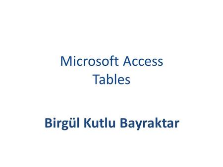 Microsoft Access Tables Birgül Kutlu Bayraktar. TERMS A database is a collection of related information. An object is a competition in the database such.