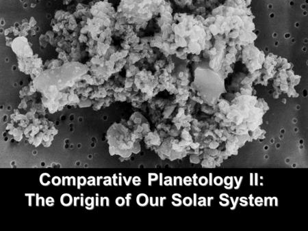Comparative Planetology II: The Origin of Our Solar System.
