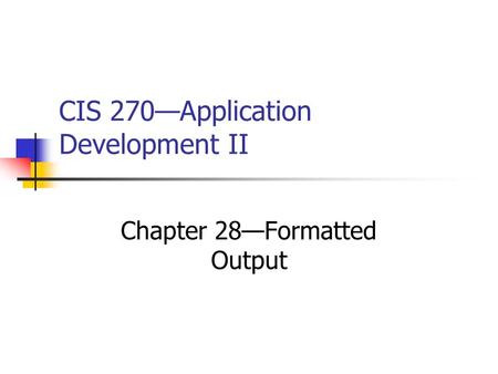 CIS 270—Application Development II Chapter 28—Formatted Output.