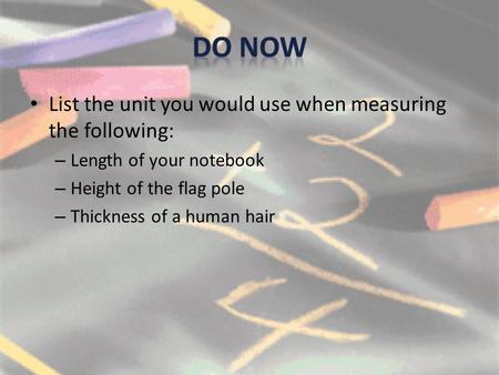 Do now List the unit you would use when measuring the following: