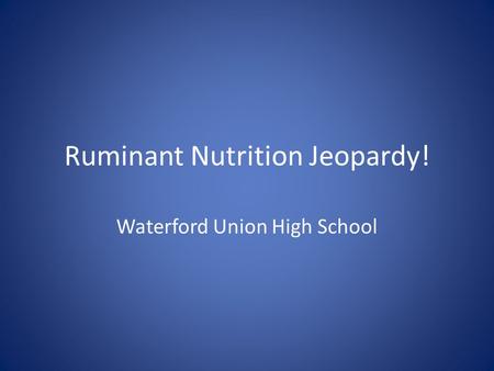 Ruminant Nutrition Jeopardy! Waterford Union High School.