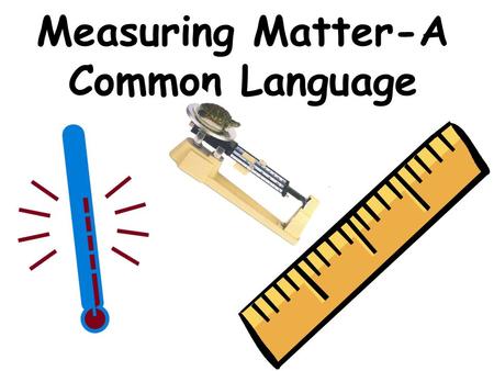 Measuring Matter-A Common Language