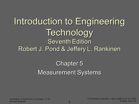Introduction to Engineering Technology, 7 th ed. Pond and Rankinen © 2009Pearson Education, Upper Saddle River, NJ 07458. All Rights Reserved. 1 Introduction.