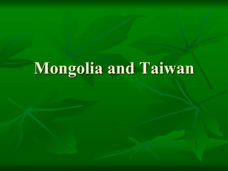 Mongolia and Taiwan.