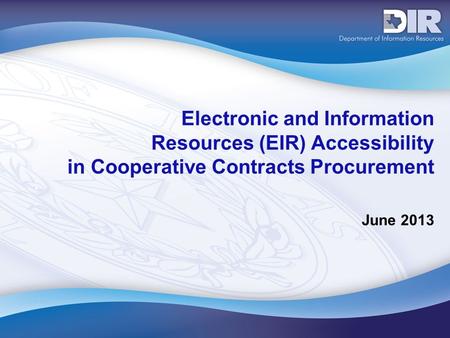 Electronic and Information Resources (EIR) Accessibility in Cooperative Contracts Procurement June 2013.