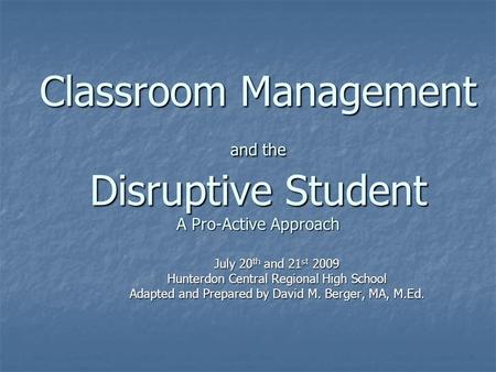 Classroom Management and the Disruptive Student A Pro-Active Approach July 20 th and 21 st 2009 Hunterdon Central Regional High School Adapted and Prepared.