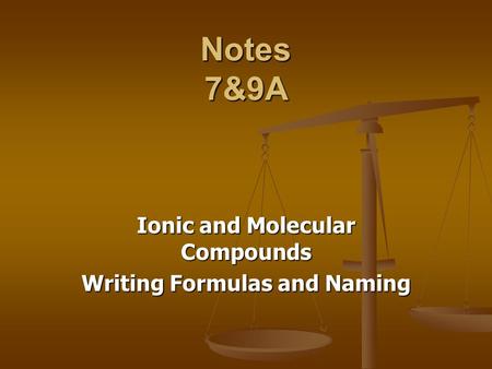 Notes 7&9A Ionic and Molecular Compounds Writing Formulas and Naming.