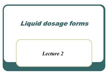 Liquid dosage forms Lecture 2.