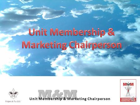 M&M Unit Membership & Marketing Chairperson M&M 1.Self analysis – Is there a hole in the ship 2.Present Method - what we are doing now and results 3.Marketing.