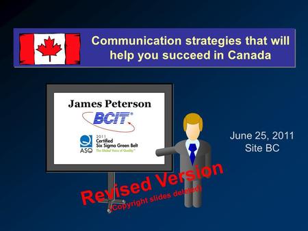 Communication strategies that will help you succeed in Canada James Peterson June 25, 2011 Site BC Revised Version (Copyright slides deleted)