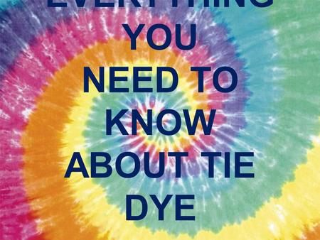 EVERYTHING YOU NEED TO KNOW ABOUT TIE DYE. Color Choices Red Royal Blue Navy Blue Pink Black Purple Fuchsia Lemon Yellow Emerald Green Turquoise Bright.