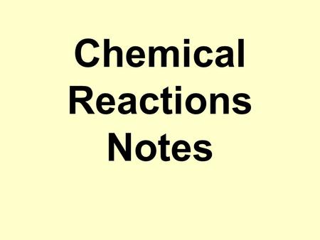 Chemical Reactions Notes. 1. Chemical Reactions A. Evidence of Chemical Reactions Four indicators a chemical reaction has occurred: –Color change –Becomes.