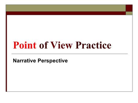 Point of View Practice Narrative Perspective.  The perspective from which the story is told.  What is the voice the author has adopted for the story?
