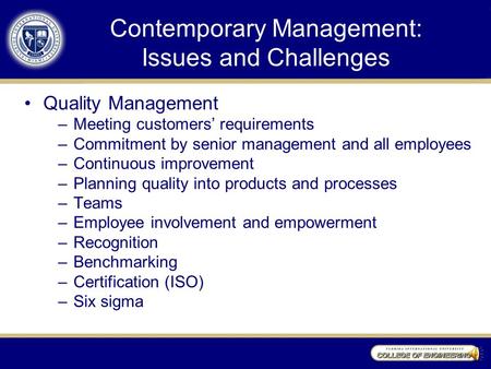 Contemporary Management: Issues and Challenges Quality Management –Meeting customers’ requirements –Commitment by senior management and all employees –Continuous.