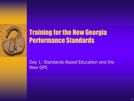1 Training for the New Georgia Performance Standards Day 1: Standards-Based Education and the New GPS.