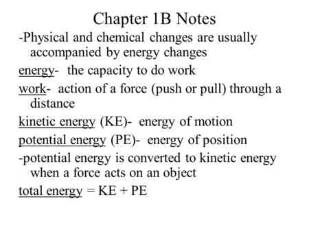 Chapter 1B Notes -Physical and chemical changes are usually accompanied by energy changes energy- the capacity to do work work- action of a force (push.