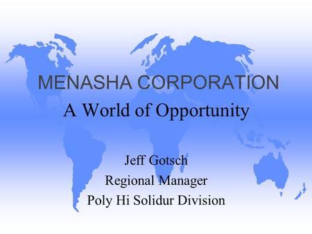 MENASHA CORPORATION A World of Opportunity Jeff Gotsch Regional Manager Poly Hi Solidur Division.