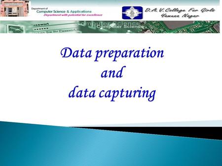 Topics Covered: Data preparation Data preparation Data capturing Data capturing Data verification and validation Data verification and validation Data.