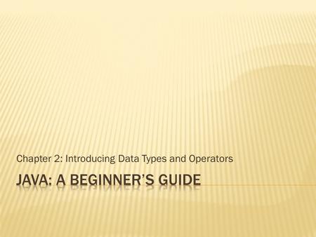 Chapter 2: Introducing Data Types and Operators.  Know Java’s primitive types  Use literals  Initialize variables  Know the scope rules of variables.
