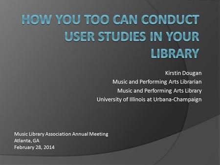 Kirstin Dougan Music and Performing Arts Librarian Music and Performing Arts Library University of Illinois at Urbana-Champaign Music Library Association.