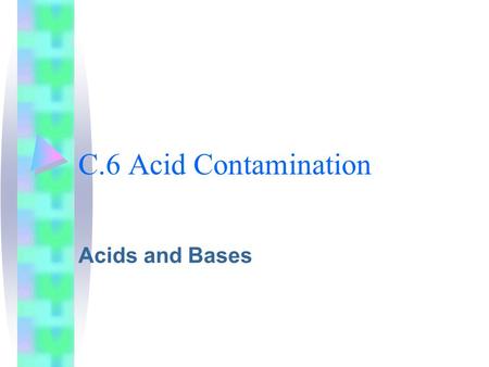 C.6 Acid Contamination Acids and Bases. Acids Most acids are molecular compounds. All acids start with a hydrogen atom(s). Characteristics of acids: Sour.
