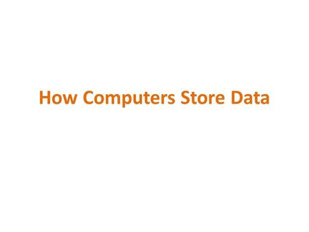 How Computers Store Data