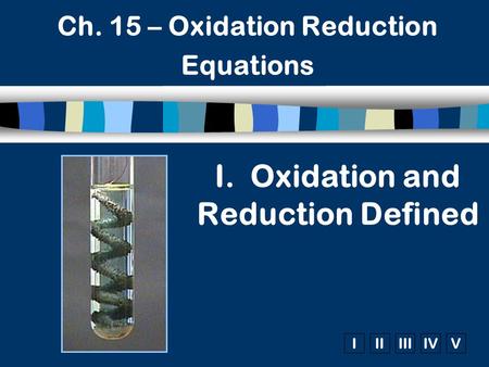 IIIIIIIVV Ch. 15 – Oxidation Reduction Equations I. Oxidation and Reduction Defined.