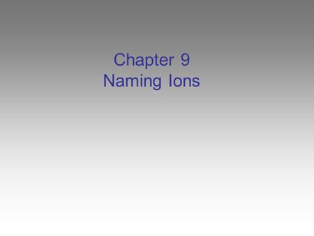 Chapter 9 Naming Ions.