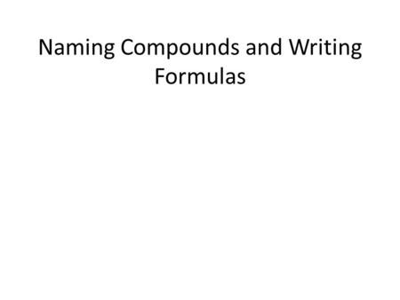 Naming Compounds and Writing Formulas. Step 1 - Determine the Bond Type Metal atomsNon-metal atoms Metallic bondsIonic bondsCovalent bonds Ionic bonds.