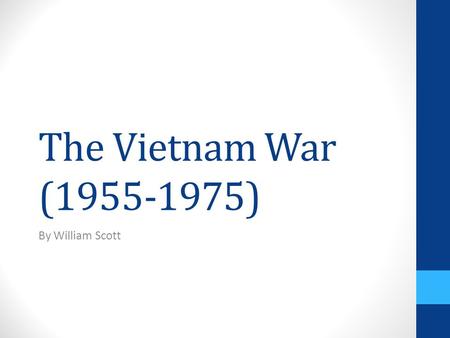 The Vietnam War (1955-1975) By William Scott. Background Information The Vietnam War emerged out of the Indochina War (1946- 1954). The outcome of this.