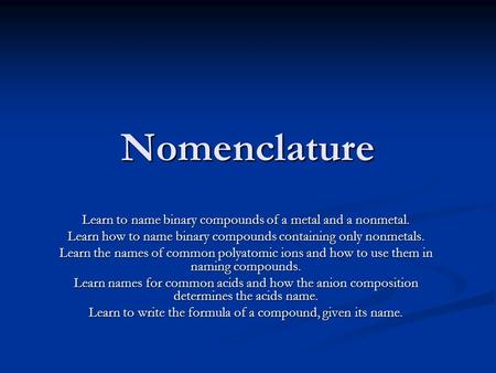 Nomenclature Learn to name binary compounds of a metal and a nonmetal.